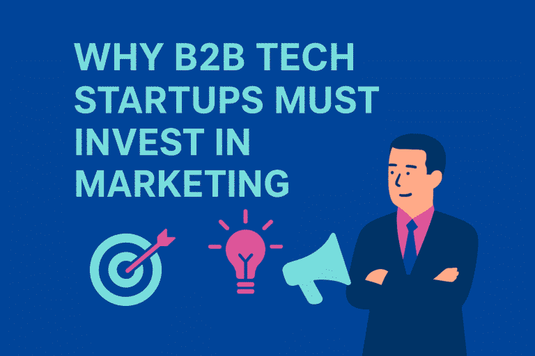 Why B2B Tech Startups Must Invest in Marketing