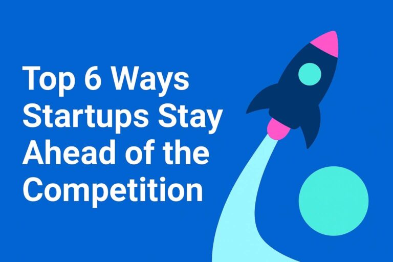 Top 6 Ways Startups Stay Ahead of the Competition