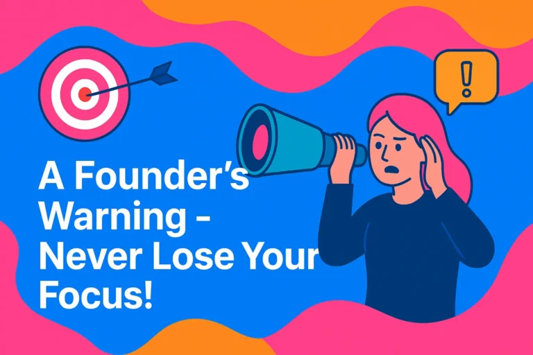 A Founder’s Warning – Never Lose Your Focus!